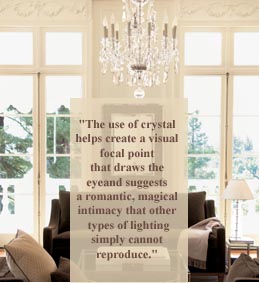 The use of crystal helps create a visual focal point that draws the eye and suggests a romantic, magical intimacy that other types of lighting simply cannot reproduce